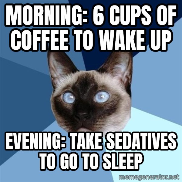 Chronic Illness Cat meme: Morning: 6 cups of coffee to wake up / Evening: Take Sedatives to go to sleep