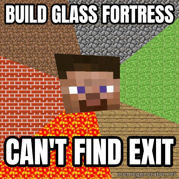 Minecraft Guy meme: build glass fortress / can't find exit