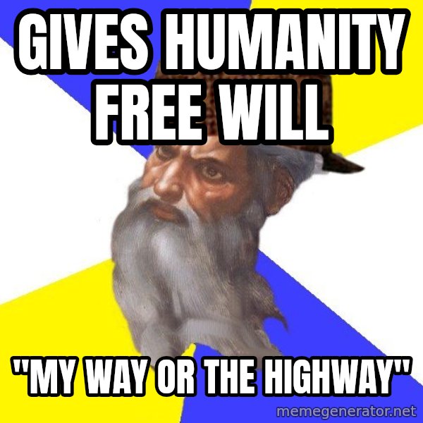 Scumbag God meme: gives humanity free will / "my way or the highway"