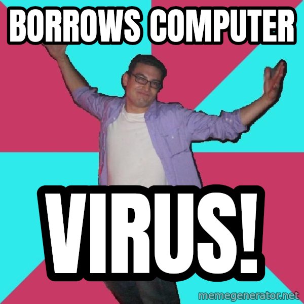 Douchebag Roommate meme: borrows computer / virus!