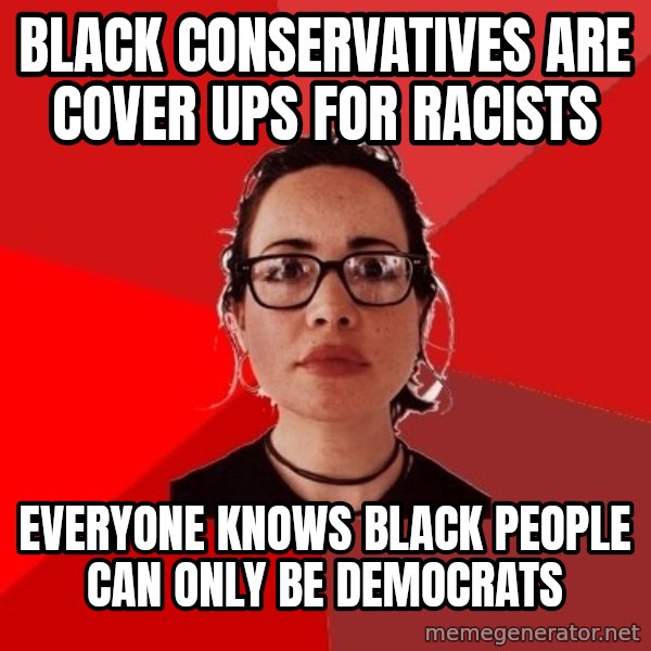 Liberal Douche Garofalo meme: BLACK CONSERVATIVES ARE COVER UPS FOR RACISTS / EVERYONE KNOWS BLACK PEOPLE CAN ONLY BE DEMOCRATS