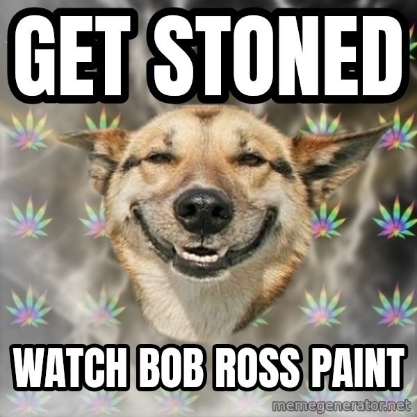 Stoner Dog meme: get stoned / watch bob ross paint