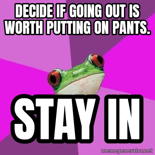Foul Bachelorette Frog meme: decide if going out is worth putting on pants. / stay in