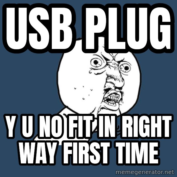 Y U No meme: usb plug / y u no fit in right way first time