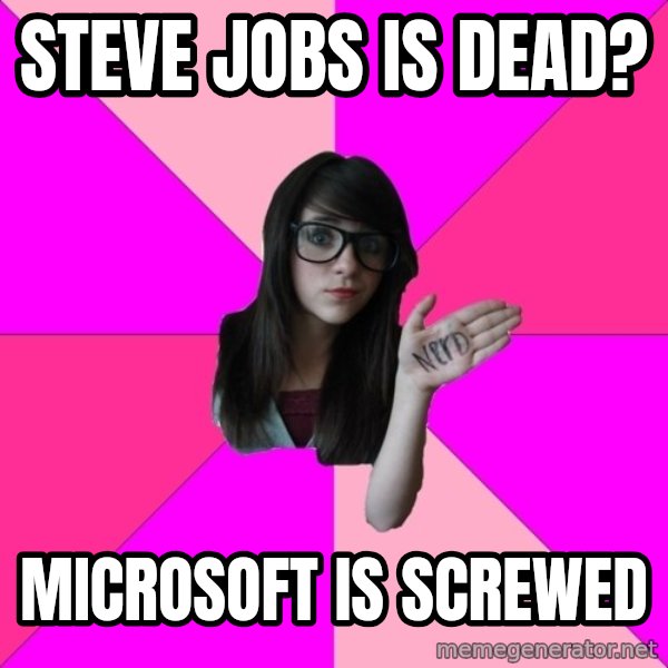 Idiot Nerd Girl meme: steve jobs is dead? / microsoft is screwed