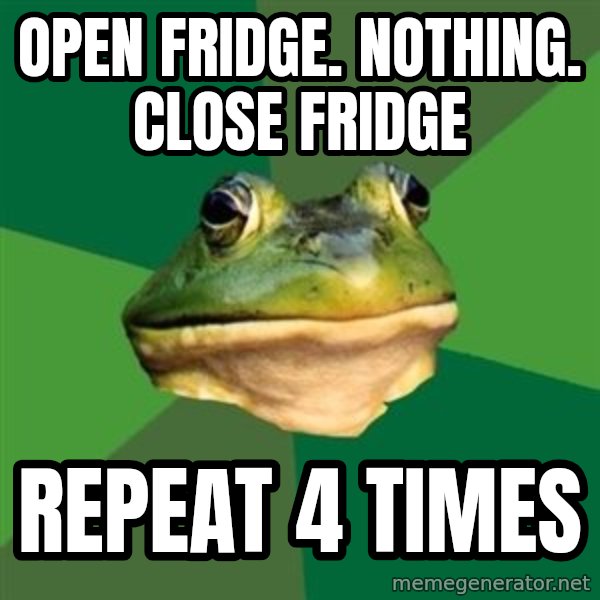 Foul Bachelor Frog meme: open fridge. nothing. close fridge / repeat 4 times