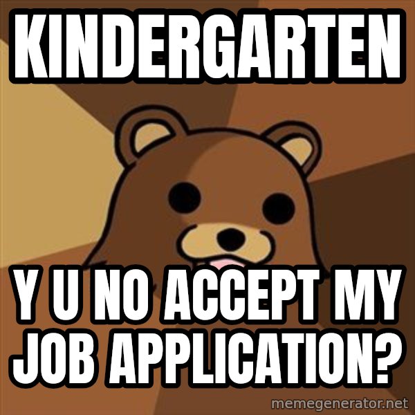 Pedobear meme: KINDERGARTEN / Y U NO ACCEPT MY JOB APPLICATION?