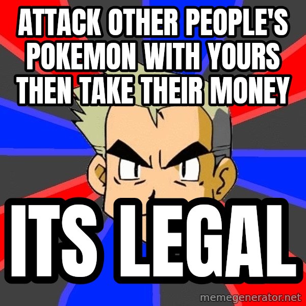 Professor Oak meme: attack other people's pokemon with yours then take their money / its legal