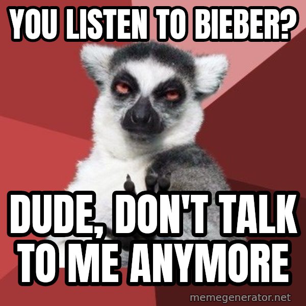 Chill Out Lemur meme: you listen to bieber? / dude, don't talk to me anymore