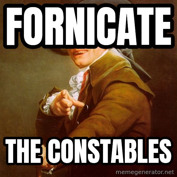 Joseph Ducreux meme: Fornicate / the constables