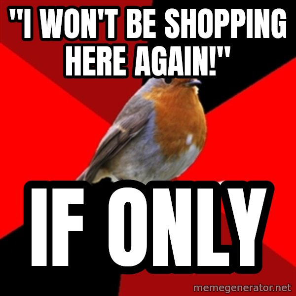 Retail Robin meme: "I WON'T BE SHOPPING HERE AGAIN!" / IF ONLY