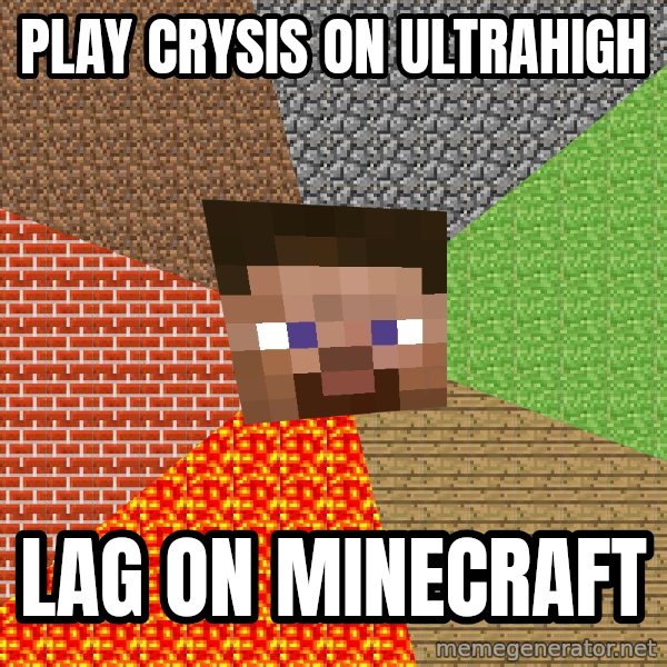 Minecraft Guy meme: Play Crysis on ultrahigh / Lag on Minecraft
