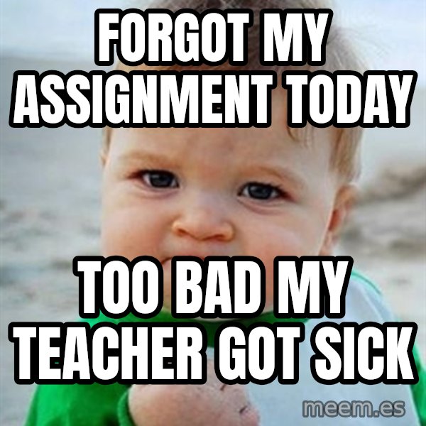 Victory Baby meme: forgot my assignment today / too bad my teacher got sick