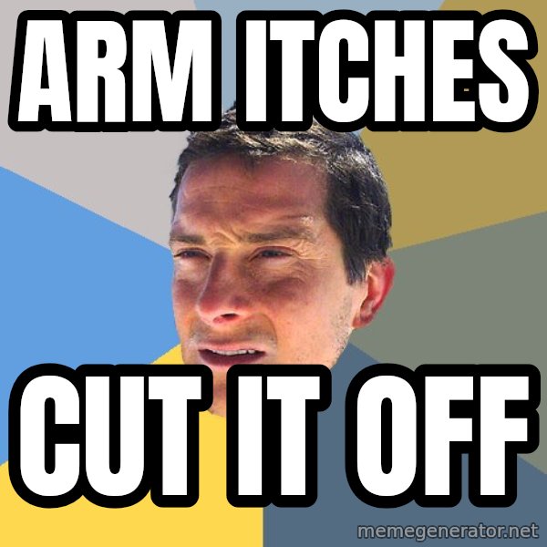 Bear Grylls meme: arm itches / cut it off