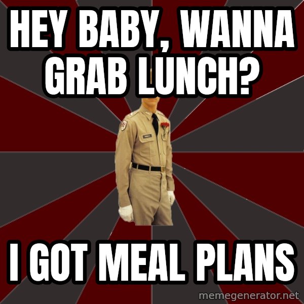 Stereotypical Corps Guy meme: Hey baby, wanna grab lunch? / I got meal plans