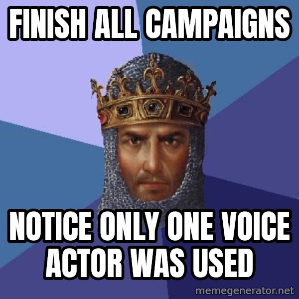 Age Of Empires meme: Finish all campaigns / notice only one voice actor was used