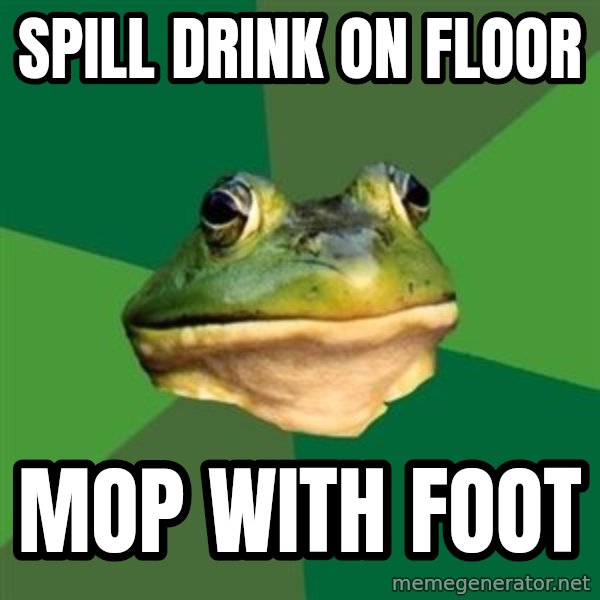 Foul Bachelor Frog meme: Spill drink on floor / mop with foot