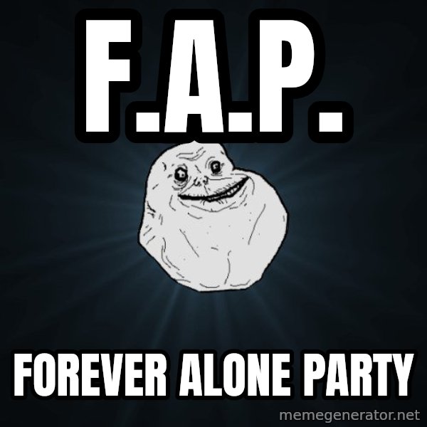 Forever Alone meme: F.A.P. / Forever Alone Party