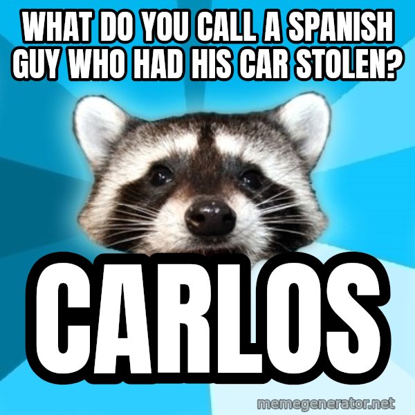Lame Pun Coon meme: what do you call a spanish guy who had his car stolen? / carlos