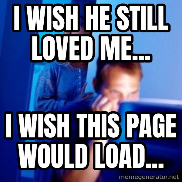 Internet Husband meme: I wish he still loved me... / I wish this page would load...