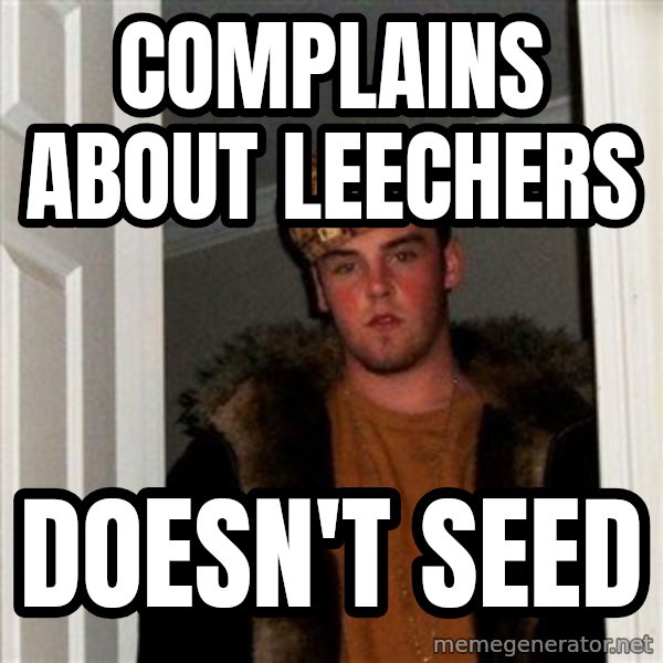 Scumbag Steve meme: Complains about leechers / Doesn't seed