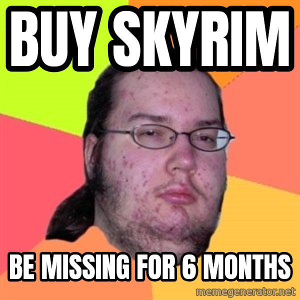 Butthurt Dweller meme: Buy skyrim / be missing for 6 months
