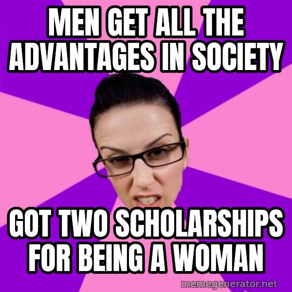 Privilege Denying Feminist meme: Men get all the advantages in Society / Got two scholarships for being a woman