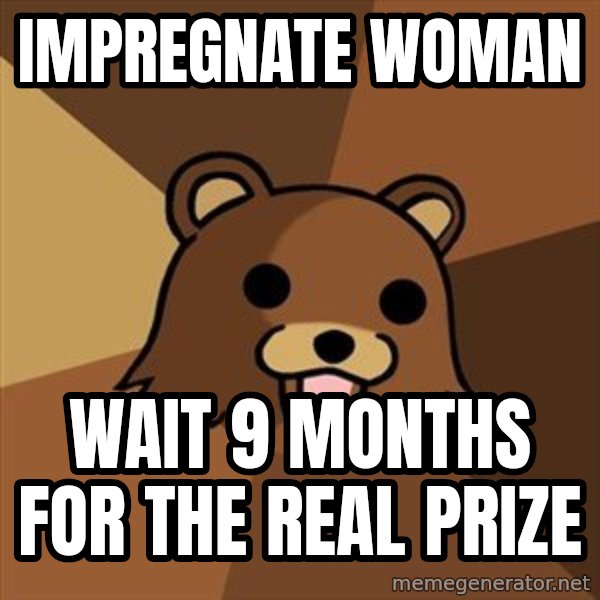 Pedobear meme: impregnate woman / wait 9 months for the real prize