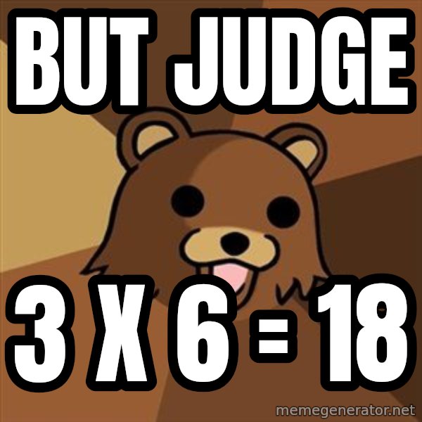 Pedobear meme: But judge / 3 X 6 = 18