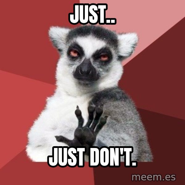 Chill Out Lemur meme: Just.. / just don't.