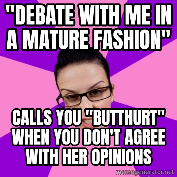 Privilege Denying Feminist meme: "debate with me in a mature fashion" / calls you "butthurt" when you don't agree with her opinions