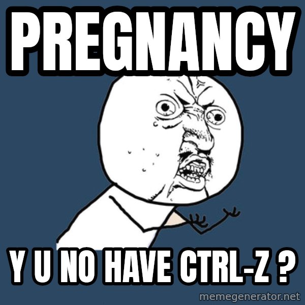 Y U No meme: pregnancy / y u no have ctrl-z ?