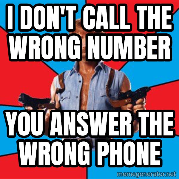 Chuck Norris  meme: I don't call the wrong number / You answer the wrong phone