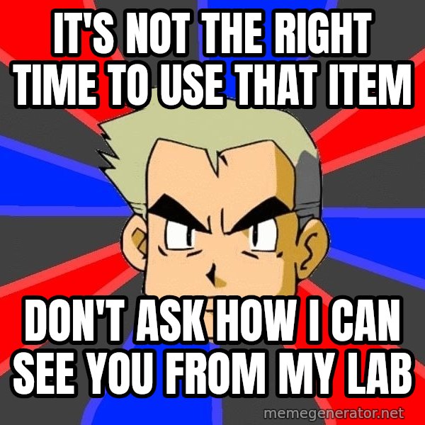 Professor Oak meme: It's not the right time to use that item / don't ask how i can see you from my lab