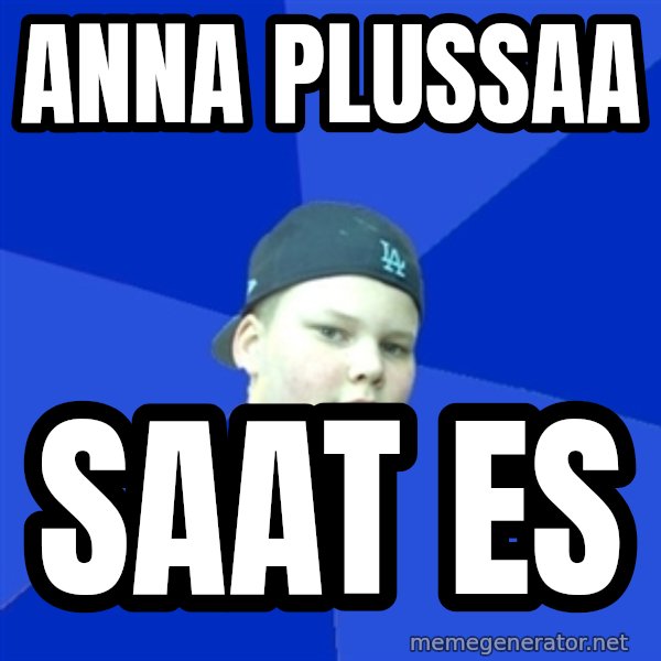 Jonnen Neuvo meme: anna   plussaa / saat   es