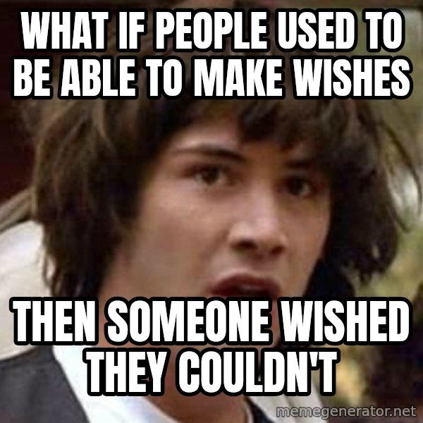 Conspiracy Keanu meme: What if people used to be able to make wishes / then someone wished they couldn't