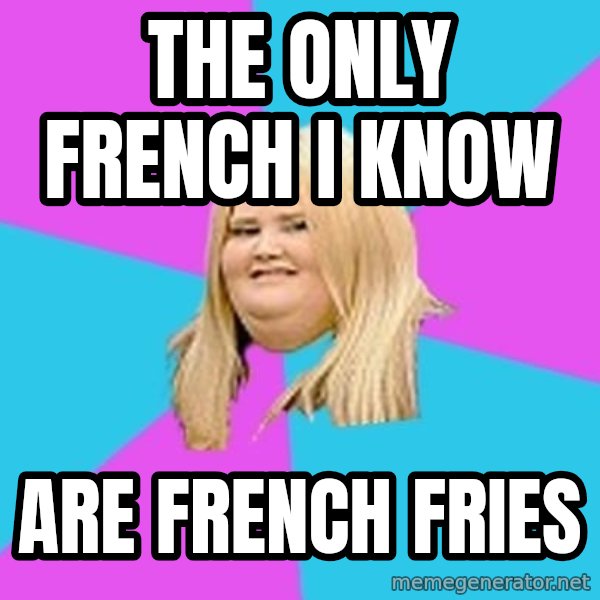 Fat Girl meme: The only french i know / are french fries