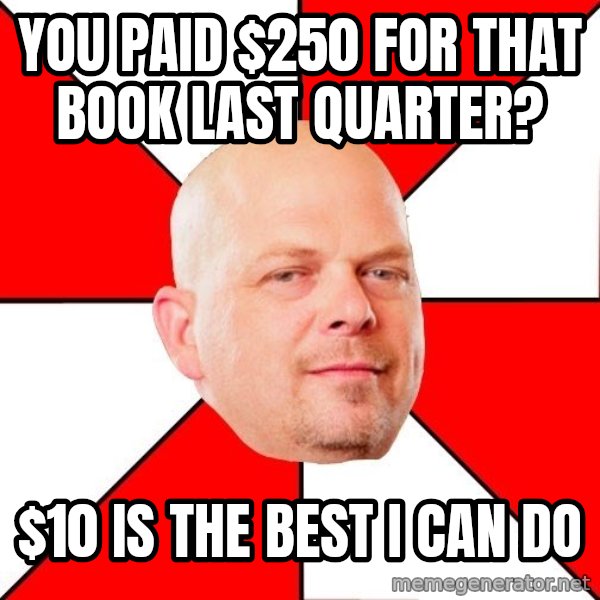 Pawn Stars meme: you paid $250 for that book last quarter? / $10 is the best I can do