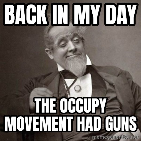 1889 [10] guy meme: back in my day / the occupy movement had guns
