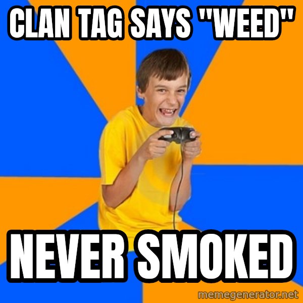 Annoying Gamer Kid meme: Clan tag says "weed" / never smoked