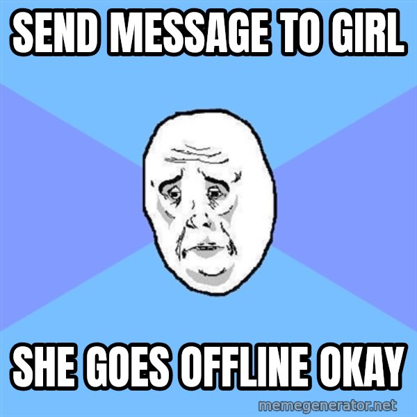 Okay Guy meme: send message to girl / she goes offline Okay