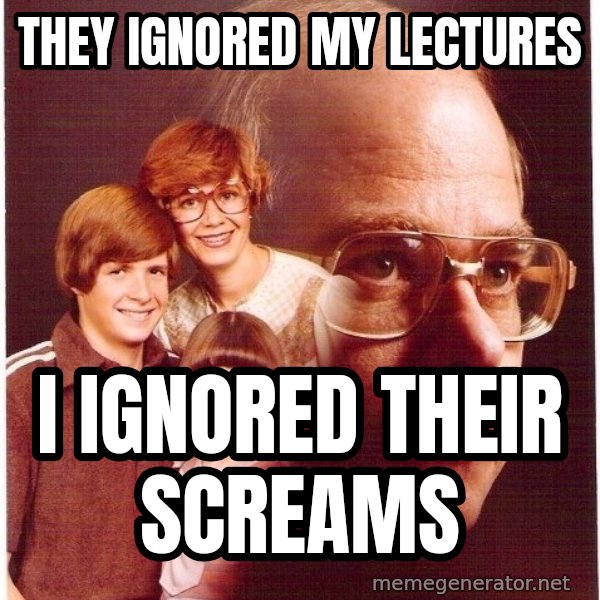 Vengeance Dad meme: They ignored my lectures / I ignored their screams