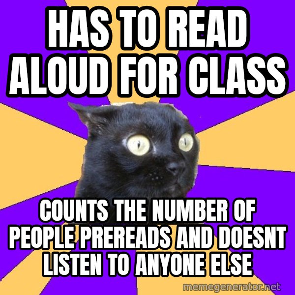 Anxiety Cat meme: Has to read aloud for class / counts the number of people prereads and doesnt listen to anyone else
