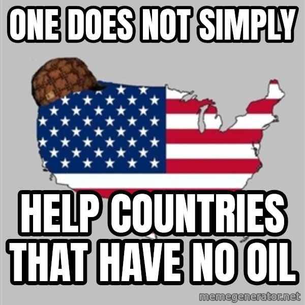 Scumbag America2 meme: one does not simply / help countries that have no oil