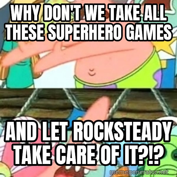 Push it Somewhere Else Patrick meme: Why don't we take all these superhero games / and let Rocksteady take care of it?!?