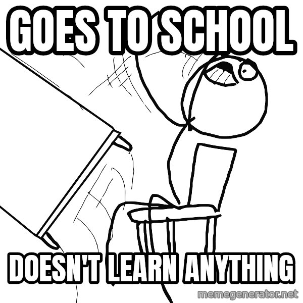 Desk Flip Rage Guy meme: goes to school / doesn't learn anything