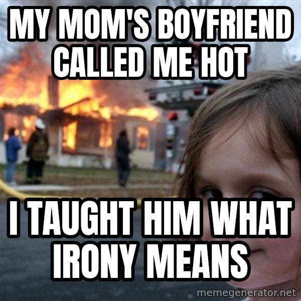 Disaster Girl meme: my mom's boyfriend called me hot / i taught him what irony means