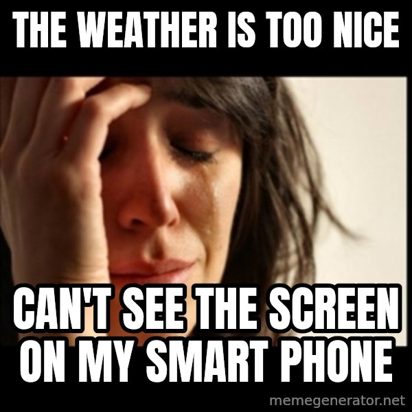 First World Problems meme: the weather is too nice / can't see the screen on my smart phone