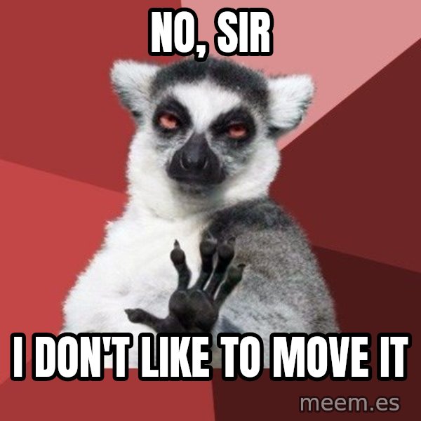 Chill Out Lemur meme: No, sir / I don't like to move it