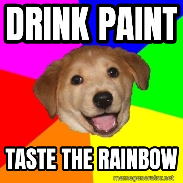 Advice Dog meme: DRINK PAINT / TASTE THE RAINBOW
